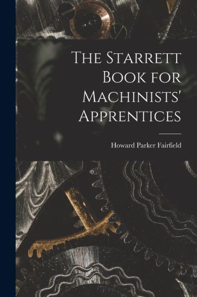 Cover for Howard Parker Fairfield · Starrett Book for Machinists' Apprentices (Book) (2022)
