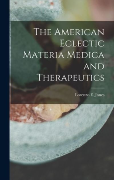 Cover for Lorenzo E. Jones · American Eclectic Materia Medica and Therapeutics (Book) (2022)