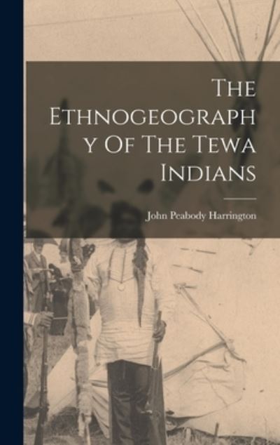 Cover for John Peabody Harrington · Ethnogeography of the Tewa Indians (Book) (2022)