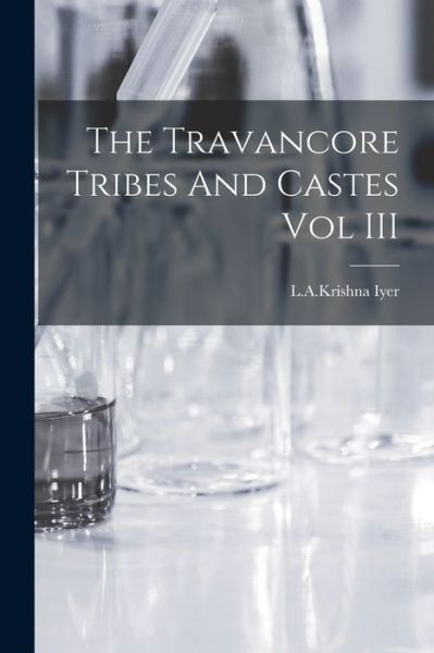 Cover for Lakrishna Iyer · Travancore Tribes and Castes Vol III (Book) (2022)