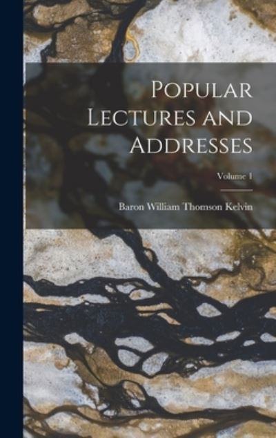 Cover for Baron William Thomson Kelvin · Popular Lectures and Addresses; Volume 1 (Hardcover Book) (2022)