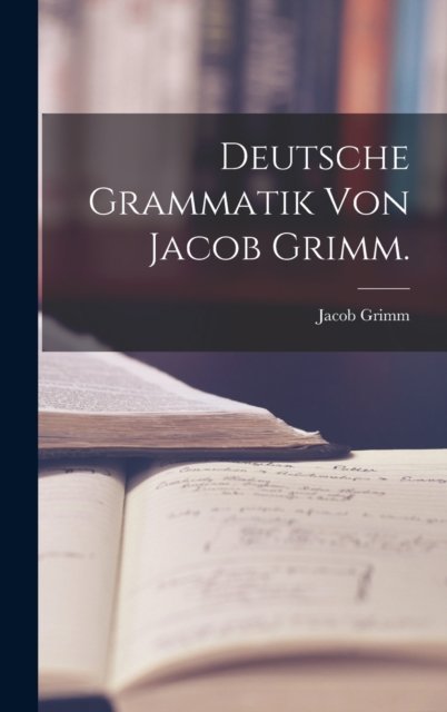 Cover for Jacob Grimm · Deutsche Grammatik von Jacob Grimm. (Gebundenes Buch) (2022)