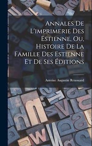 Cover for Antoine Augustin Renouard · Annales de l'imprimerie des Estienne, Ou, Histoire de la Famille des Estienne et de Ses Éditions (Book) (2022)