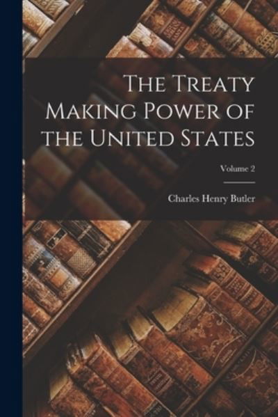 Cover for Charles Henry Butler · Treaty Making Power of the United States; Volume 2 (Book) (2022)