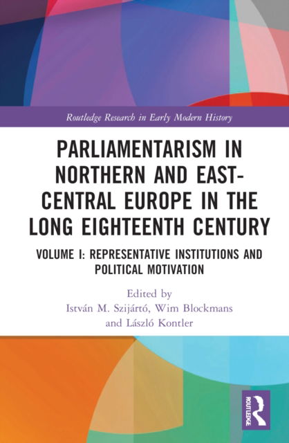 Cover for István M. Szijártó · Parliamentarism in Northern and East-Central Europe in the Long Eighteenth Century: Volume I: Representative Institutions and Political Motivation - Routledge Research in Early Modern History (Hardcover Book) (2022)