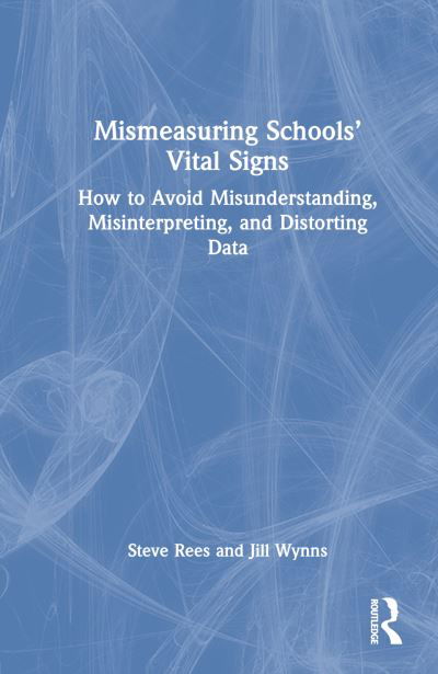 Cover for Rees, Steve (School Wise Press, USA) · Mismeasuring Schools’ Vital Signs: How to Avoid Misunderstanding, Misinterpreting, and Distorting Data (Hardcover Book) (2022)