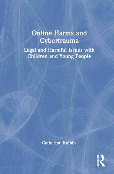 Cover for Catherine Knibbs · Online Harms and Cybertrauma: Legal and Harmful Issues with Children and Young People (Hardcover Book) (2023)