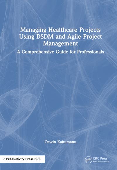 Cover for Oswin Kakumanu · Managing Healthcare Projects Using DSDM and Agile Project Management: A Comprehensive Guide for Professionals (Paperback Book) (2024)