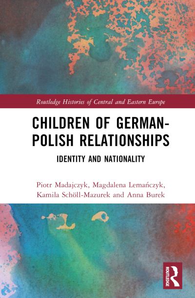 Children of German-Polish Relationships: Identity and Nationality - Routledge Histories of Central and Eastern Europe - Madajczyk, Piotr (Polish Academy of Sciences) - Books - Taylor & Francis Ltd - 9781032831411 - November 7, 2024