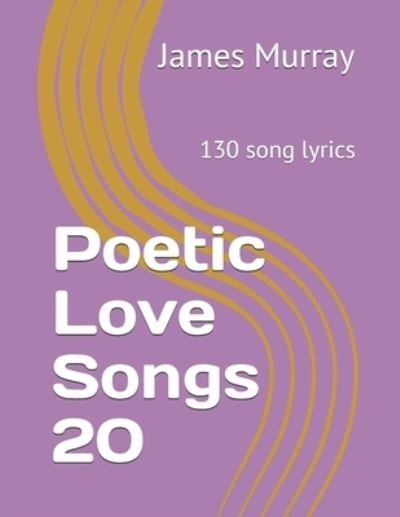 Cover for James Murray · Poetic Love Songs 20: 130 song lyrics (Pocketbok) (2019)