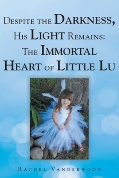 Cover for Rachel Vanderwood · Despite the Darkness, His Light Remains: The Immortal Heart of Little Lu - Despite the Darkness, His Light Remains (Paperback Book) (2021)
