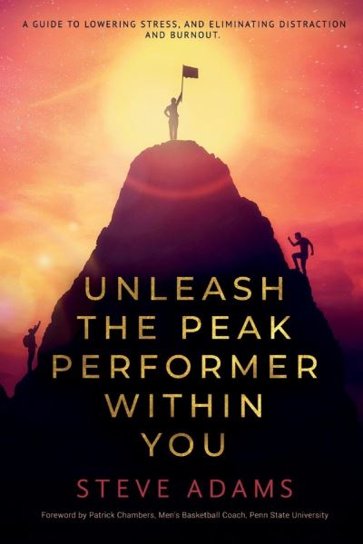 Cover for Steve Adams · Unleash the Peak Performer Within You: A Guide to Lowering Stress, Eliminating Distraction, and Massively Expanding Your Productivity (Paperback Book) (2021)