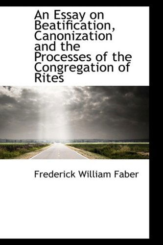 Cover for Frederick William Faber · An Essay on Beatification, Canonization and the Processes of the Congregation of Rites (Hardcover Book) (2009)