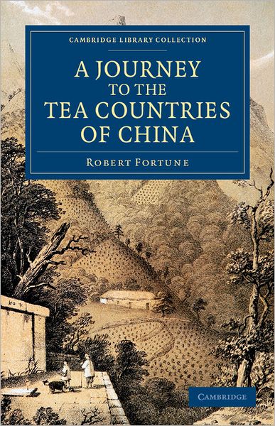 A Journey to the Tea Countries of China: Including Sung-Lo and the Bohea Hills; with a Short Notice of the East India Company's Tea Plantations in the Himalaya Mountains - Cambridge Library Collection - Travel and Exploration in Asia - Robert Fortune - Books - Cambridge University Press - 9781108046411 - April 26, 2012