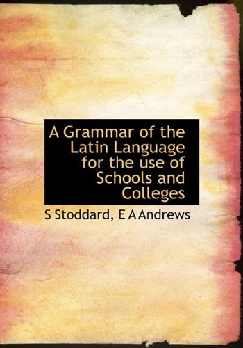 A Grammar of the Latin Language for the Use of Schools and Colleges - E a Andrews - Livres - BiblioLife - 9781113660411 - 21 septembre 2009
