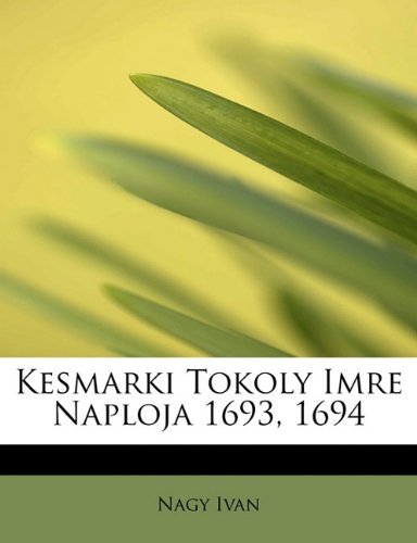 Kesmarki Tokoly Imre Naploja 1693, 1694 - Nagy Ivan - Livros - BiblioLife - 9781113785411 - 3 de agosto de 2011