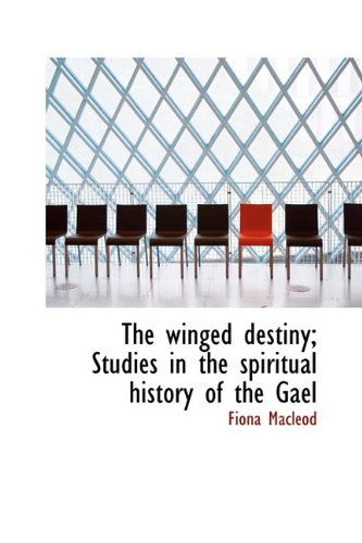 Cover for Fiona MacLeod · The Winged Destiny; Studies in the Spiritual History of the Gael (Hardcover Book) (2009)