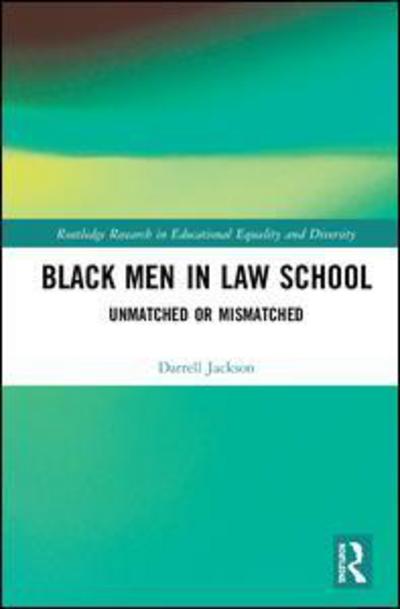 Cover for Darrell Jackson · Black Men in Law School: Unmatched or Mismatched - Routledge Research in Educational Equality and Diversity (Hardcover Book) (2018)