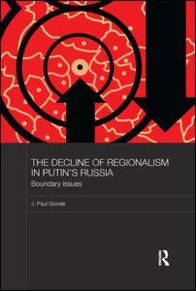 Cover for Goode, J. Paul (University of Oklahoma, USA) · The Decline of Regionalism in Putin's Russia: Boundary Issues - BASEES / Routledge Series on Russian and East European Studies (Paperback Book) (2018)