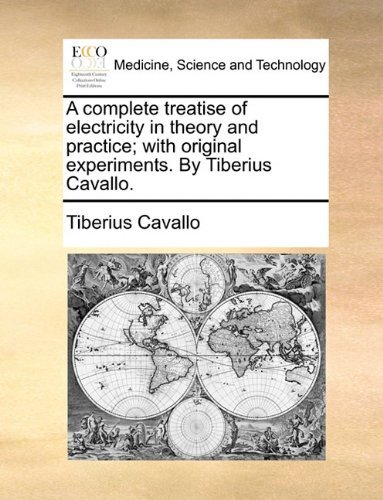 A Complete Treatise of Electricity in Theory and Practice; with Original Experiments. by Tiberius Cavallo. - Tiberius Cavallo - Books - Gale ECCO, Print Editions - 9781140840411 - May 27, 2010