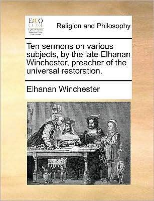 Cover for Elhanan Winchester · Ten Sermons on Various Subjects, by the Late Elhanan Winchester, Preacher of the Universal Restoration. (Paperback Book) (2010)