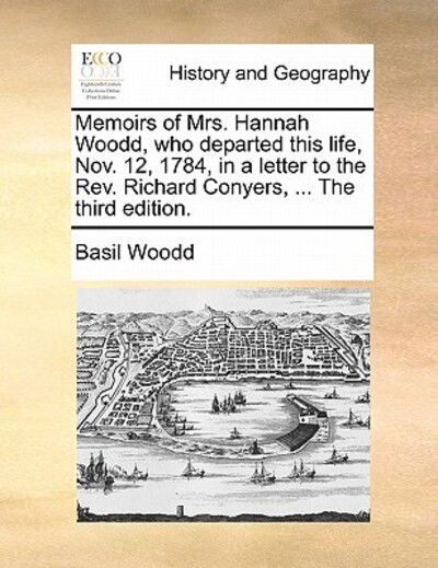 Cover for Basil Woodd · Memoirs of Mrs. Hannah Woodd, Who Departed This Life, Nov. 12, 1784, in a Letter to the Rev. Richard Conyers, ... the Third Edition. (Paperback Book) (2010)