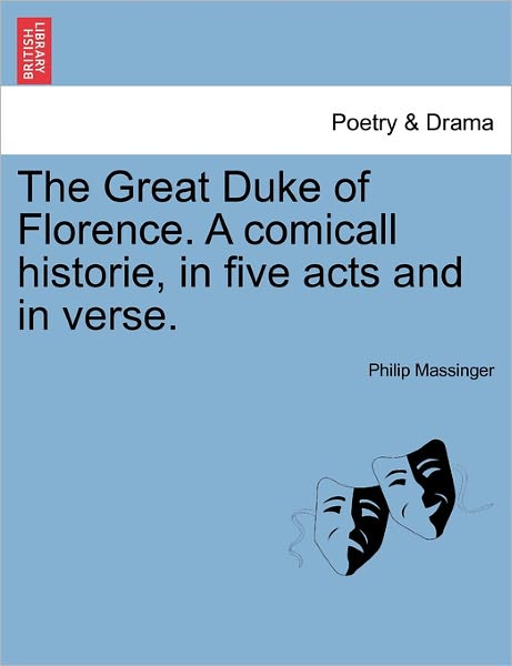 Cover for Philip Massinger · The Great Duke of Florence. a Comicall Historie, in Five Acts and in Verse. (Paperback Book) (2011)