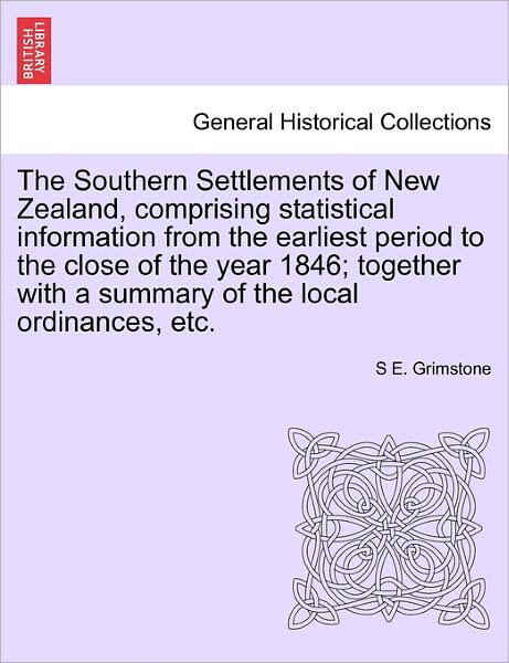 Cover for S E Grimstone · The Southern Settlements of New Zealand, Comprising Statistical Information from the Earliest Period to the Close of the Year 1846; Together with a Summar (Paperback Book) (2011)