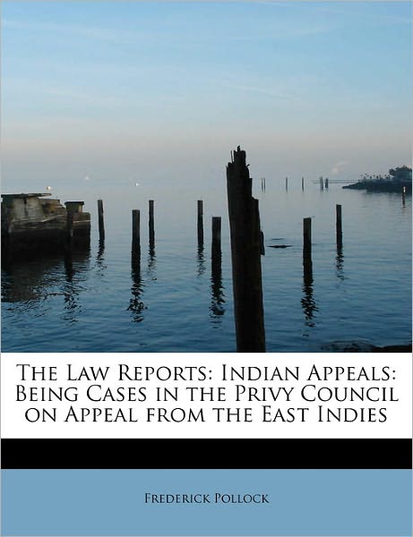 Cover for Frederick Pollock · The Law Reports: Indian Appeals: Being Cases in the Privy Council on Appeal from the East Indies (Paperback Book) (2011)