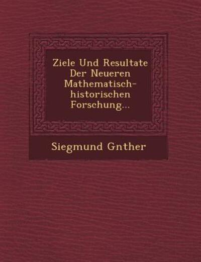 Cover for Siegmund Gunther · Ziele Und Resultate Der Neueren Mathematisch-historischen Forschung... (Paperback Book) (2012)