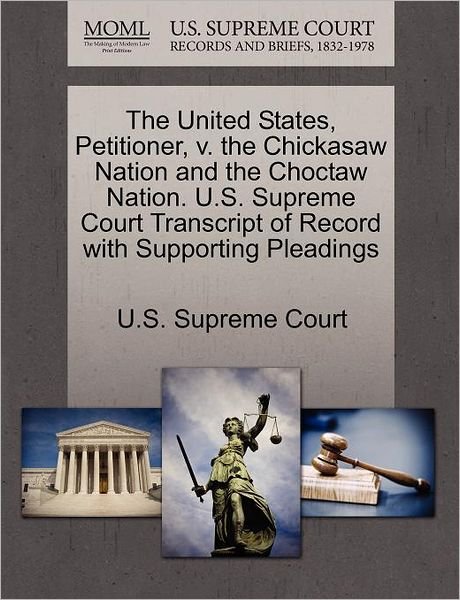 Cover for U S Supreme Court · The United States, Petitioner, V. the Chickasaw Nation and the Choctaw Nation. U.s. Supreme Court Transcript of Record with Supporting Pleadings (Paperback Bog) (2011)
