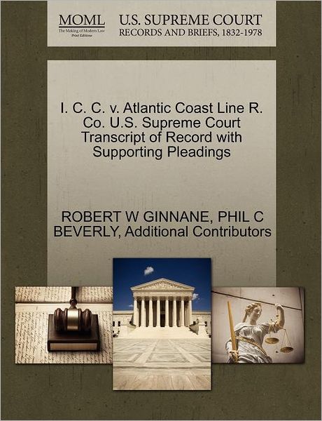 Cover for Additional Contributors · I. C. C. V. Atlantic Coast Line R. Co. U.s. Supreme Court Transcript of Record with Supporting Pleadings (Paperback Book) (2011)