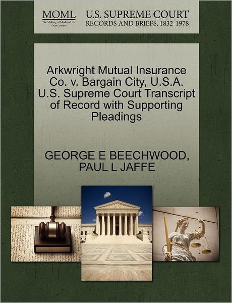 Cover for George E Beechwood · Arkwright Mutual Insurance Co. V. Bargain City, U.s.a. U.s. Supreme Court Transcript of Record with Supporting Pleadings (Paperback Book) (2011)
