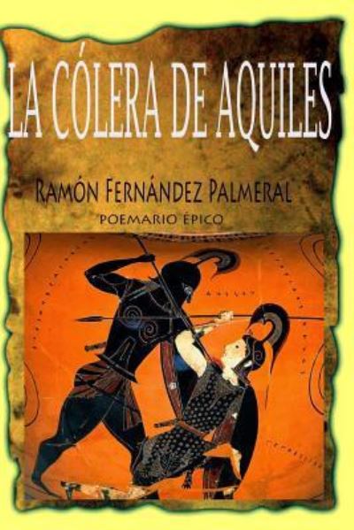 La Colera De Aquiles - Ramon Fernandez Palmeral - Libros - Lulu.com - 9781365638411 - 27 de diciembre de 2016