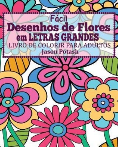 Cover for Jason Potash · Facil Desenhos de Flores em Letras Grandes Livro de Colorir para Adultos (Pocketbok) (2016)