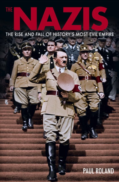 The Nazis: The Rise and Fall of History’s Most Evil Empire - Arcturus Military History - Paul Roland - Kirjat - Arcturus Publishing Ltd - 9781398845411 - maanantai 1. heinäkuuta 2024