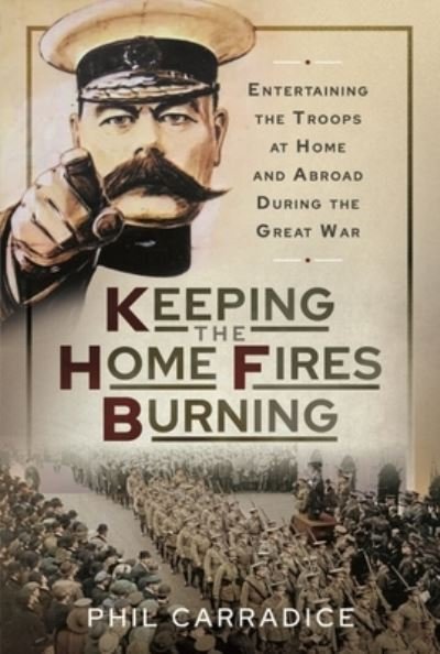 Cover for Phil Carradice · Keeping the Home Fires Burning: Entertaining the Troops at Home and Abroad During the Great War (Hardcover Book) (2022)