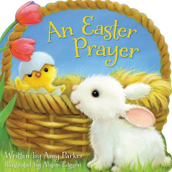 An Easter Prayer - Amy Parker - Books - Thomas Nelson Publishers - 9781400319411 - February 4, 2013