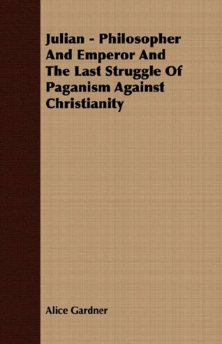 Cover for Alice Gardner · Julian - Philosopher and Emperor and the Last Struggle of Paganism Against Christianity (Paperback Book) (2007)