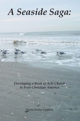 Cover for Kelley Vaughan · A Seaside Saga: Developing a Book of Acts Church in Post-christian America (Paperback Book) (2006)