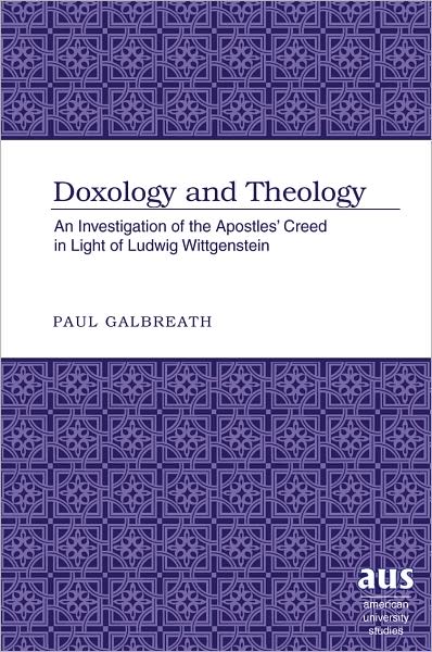 Cover for Paul Galbreath · Doxology and Theology: An Investigation of the Apostles' Creed in Light of Ludwig Wittgenstein - American University Studies (Paperback Book) [New edition] (2008)