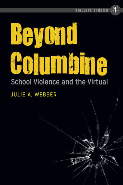 Cover for Julie A. Webber · Beyond Columbine: School Violence and the Virtual - Violence Studies (Hardcover Book) [New edition] (2017)