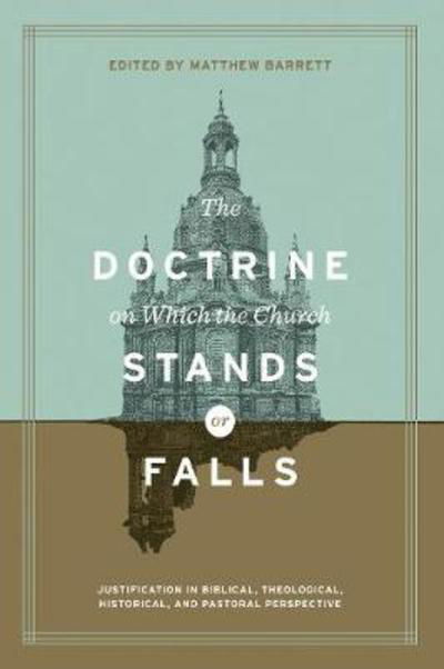 The Doctrine on Which the Church Stands or Falls: Justification in Biblical, Theological, Historical, and Pastoral Perspective (Foreword by D. A. Carson) - Matthew Barrett - Böcker - Crossway Books - 9781433555411 - 31 mars 2019