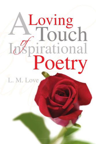 A Loving Touch of Inspirational Poetry - L. M. Love - Books - Xlibris - 9781436327411 - April 28, 2008