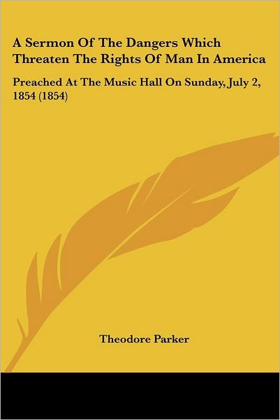 Cover for Theodore Parker · A Sermon of the Dangers Which Threaten the Rights of Man in America: Preached at the Music Hall on Sunday, July 2, 1854 (1854) (Paperback Book) (2008)