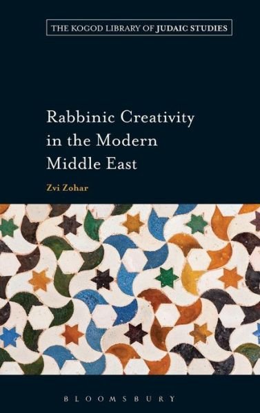 Cover for Zvi Zohar · Rabbinic Creativity in the Modern Middle East - The Robert and Arlene Kogod Library of Judaic Studies (Hardcover bog) (2013)
