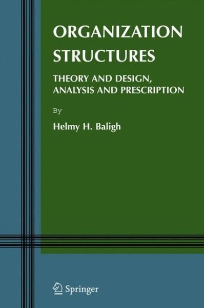 Cover for Helmy H. Baligh · Organization Structures: Theory and Design, Analysis and Prescription - Information and Organization Design Series (Paperback Bog) [Softcover reprint of hardcover 1st ed. 2006 edition] (2011)