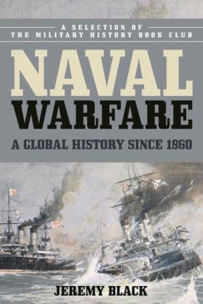 Cover for Jeremy Black · Naval Warfare: A Global History since 1860 (Hardcover Book) (2017)