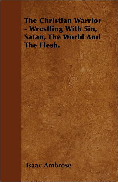 Cover for Isaac Ambrose · The Christian Warrior - Wrestling with Sin, Satan, the World and the Flesh. (Pocketbok) (2011)