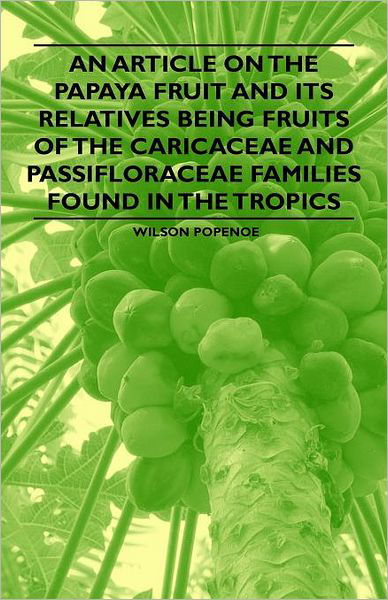 Cover for Wilson Popenoe · An Article on the Papaya Fruit and Its Relatives Being Fruits of the Caricaceae and Passifloraceae Families Found in the Tropics (Pocketbok) (2011)